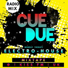 CUE-DUE Gives Monday  ELECTRO House-Mix HD @ KISS FM UK