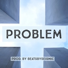 Problem (Prod. by beatsbyseismic)