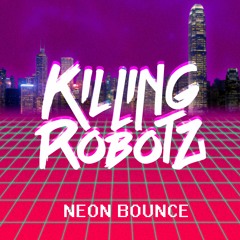 KILLING ROBOTZ - NEON BOUNCE
