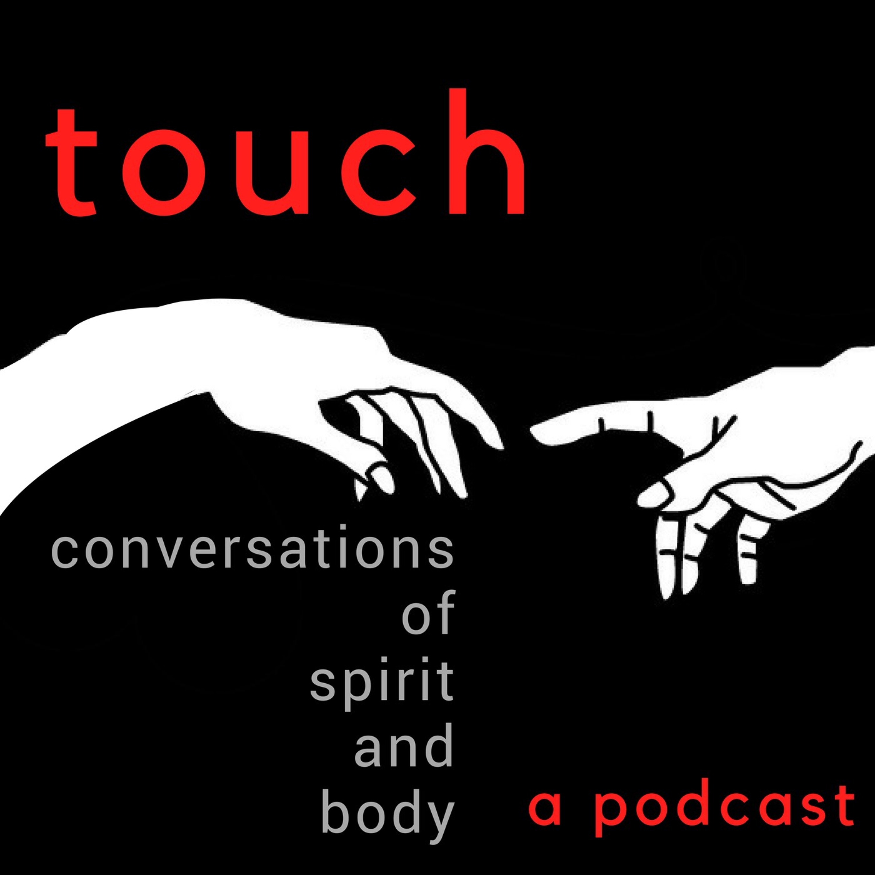 Touch Podcast:  Conversations of Spirit and Body