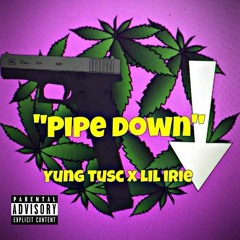 Pipe Down ft. Lil Irie (PROD. by Yung Tusc)