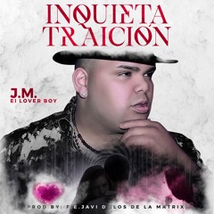 "Inquieta Traicion" by J.M El LoverBoy (Prod. By F.E Javi-D)