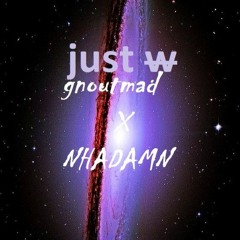 just w - gnoutmad x nhadamn