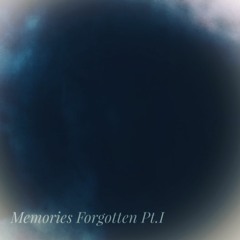 Memories Forgotten Pt.I