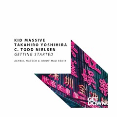 Kid Massive & Takahiro Yoshihira Ft C Todd Nielsen - Getting Started - Natsch, Jordy Mad & Ashbik