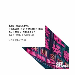 Kid Masisve, Takahiro Yoshihira Ft C Todd Nielsen - Getting Started - The Remixes [OUT NOW]