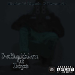 Definition Of Dope - Blocka Ft Shymie & Twann 2x