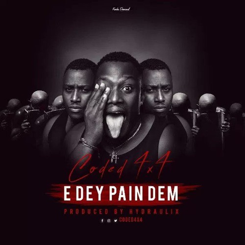 Coded4x4 - E Dey Pain Dem (Prod. By Hydraulix Fonye)