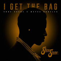 I Get the Bag (Shoe Scene x Maysa Bootleg)