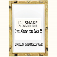 DJ Snake & Aluna George - You Know You Like It (DJ Kirillich & Alex Moscow Remix) - Free Download