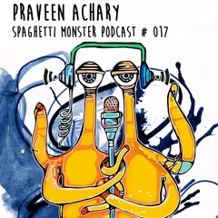 Praveen Achary - Spaghetti Monster Podcast #017