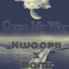 Come My way Kwoopii x Bami