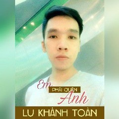 Em Phải Quên Anh - Khánh Toàn