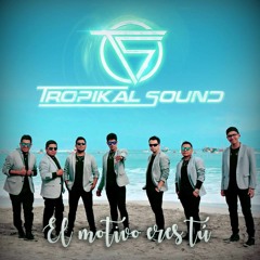 Tropikal Sound - El Motivo Eres Tu [Single Febrero 2018]