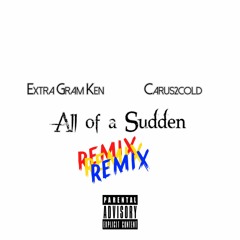 All Of A Sudden (Remix) - Extra Gram Ken x Carus2cold