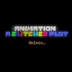 ANIMATION: A Glitched Plot - Unless...