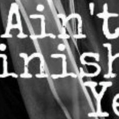 Pytch - Ain't finished Yet