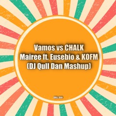 Vamos Vs CHALK  Mairee Ft. Eusebio & KOFM (DJ Qull Dan Mashup)