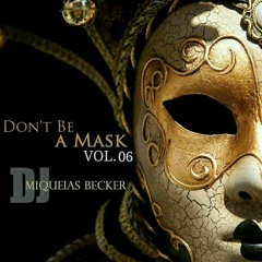 DJ Miqueias Becker - Don´t Be A Mask (Setmix - #Vol.¨06)