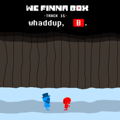 We Finna Box - whaddup, 🅱.