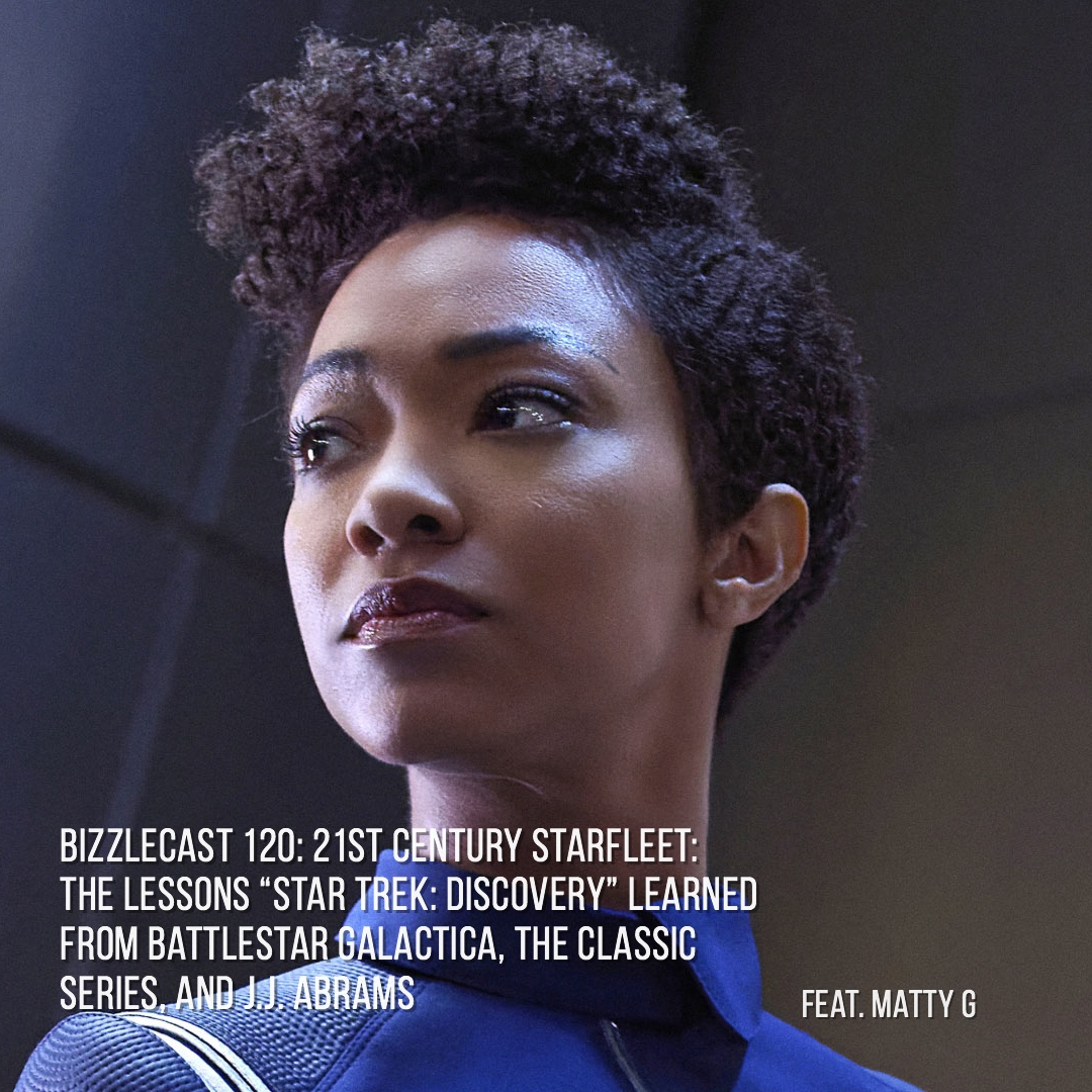 BizzleCast 120: What "Star Trek: Discovery" learned from Battlestar & J.J. Abrams feat. Matty G episode artwork