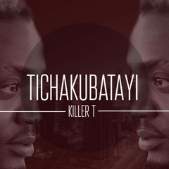 KILLER T -TICHAKUBATAYI JANUARY 2018 (HOT 🔥 PROPERTY MUSIC) CASH HUNTERZ ENTERTAINMENT....