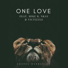 Gospel Hydration - One Love (Ft Mike B, NK & Victizzle)
