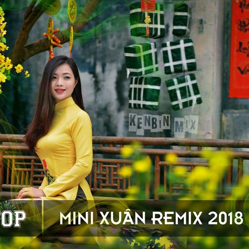 Nhạc Xuân Remix Hay Nhất 2018 DJ KenBin Mix