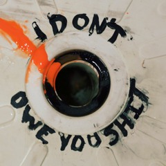 I DON'T OWE YOU SHIT