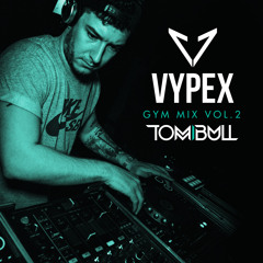 Tom Bull - Vypex Gym Mix Vol 2.      Snapchat/Twitter [TombullDJ]
