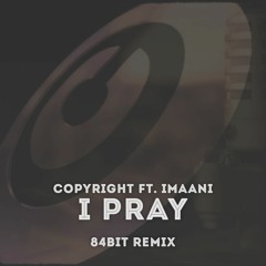 Copyright ft. Imaani - I Pray (84Bit Remix) [Free Download]