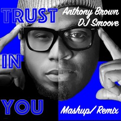 Trust In You - Anthony Brown and group therAPy - DJ Smoove -  Mashup Remix