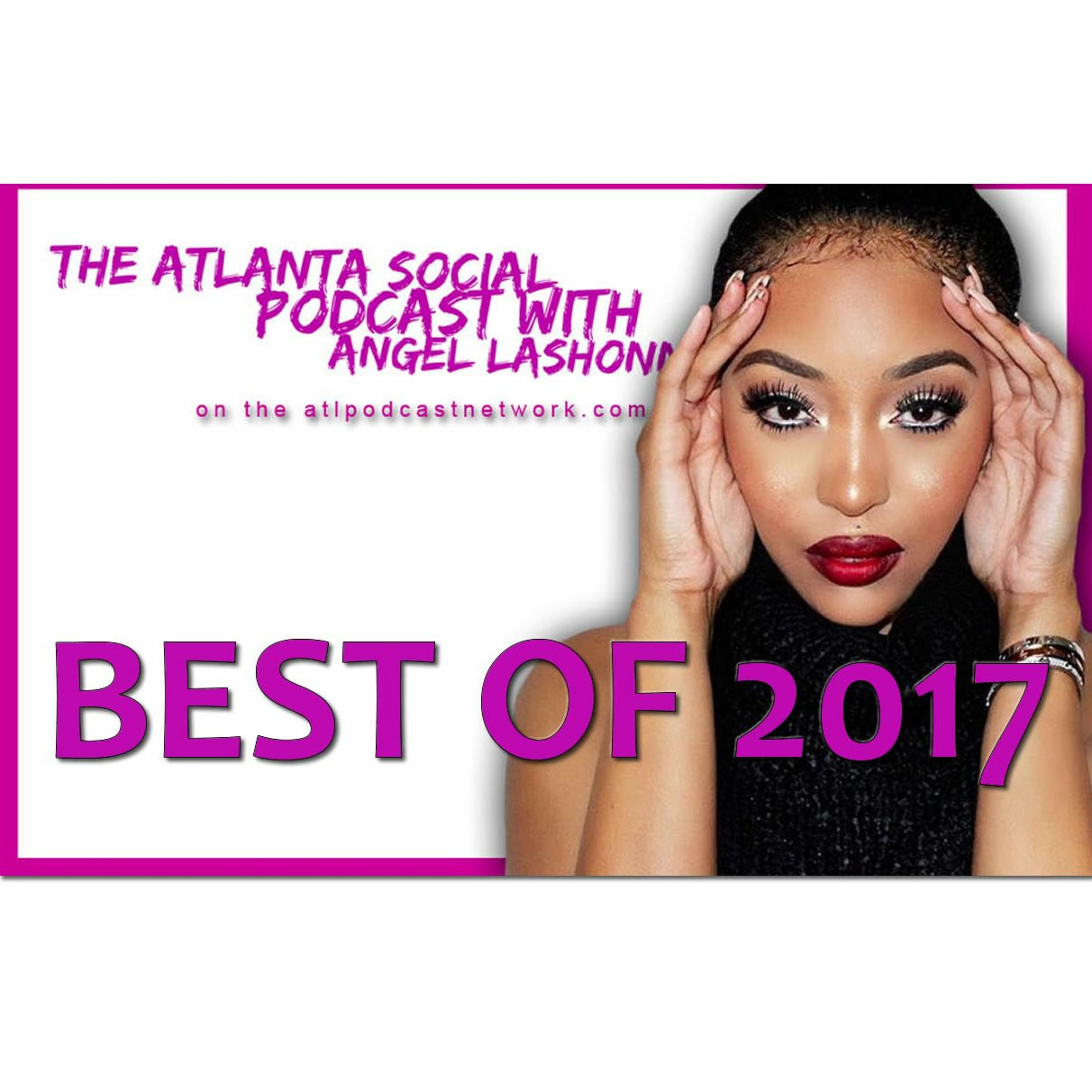 Atlanta Social Podcast w/Angel Lashonn - BEST OF 2017