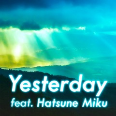 Yesterday feat. Hatsune Miku (MIKU EXPO 2018 Song Contest Entry)