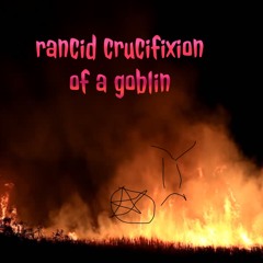 Rancid Crucifixion of a Goblin