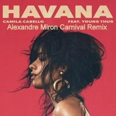 Camila Cabello ft. Young Thug - Havana (Alexandre Miron Carnival Remix)  ###FREE DOWNLOAD###