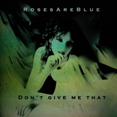Don't Give Me That **** | RosesAreBlue