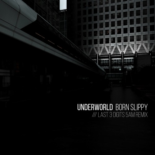 Underworld - Born Slippy (Last 3 Digits 5am Remix) [KRYTERIA PREMIERE]
