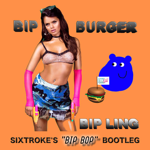 BIP BURGER (Sixtroke's "Bip Bop" Bootleg)