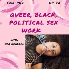Ep 82: Queer, Black, Political Sex Work with Zea Kendall