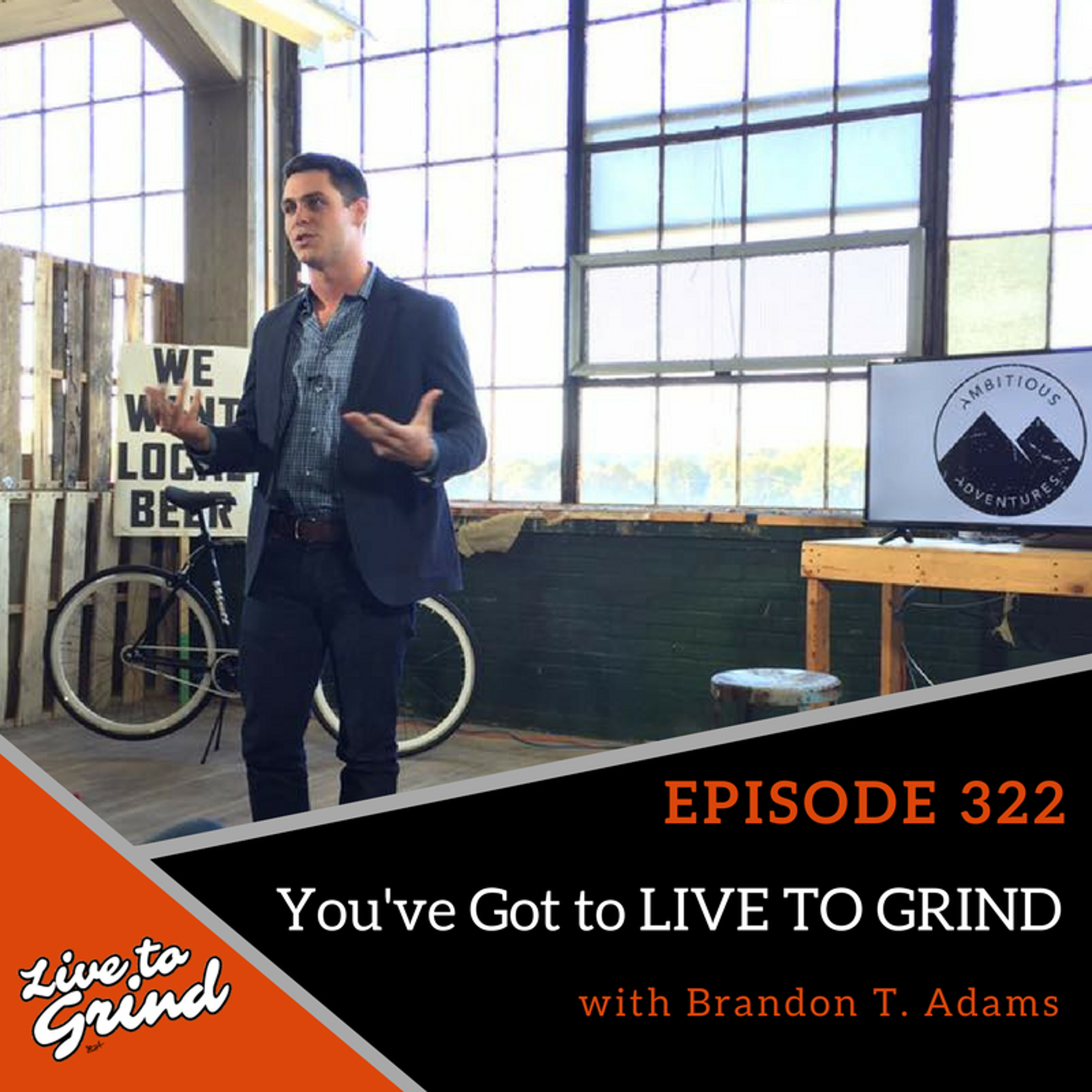Ep 322 You’ve Got To LIVE TO GRIND with Brandon T. Adams episode artwork