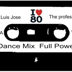 Mezclas De Los  80s - Dj  Luis Jose  (the Professor) Vol 1 - Dance Mix 80's Full Power