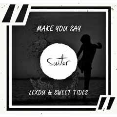 Lexdu & Sweet Tides - Make You Say [ FREE DOWNLOAD ]