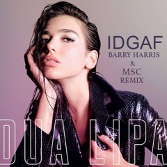 Dua Lipa- IDGAF (Barry Harris & MSC Remix)