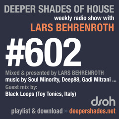 Deeper Shades Of House #602 w/ guest mix by BLACK LOOPS