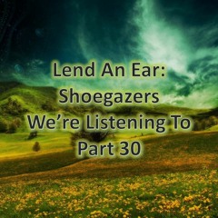 Shoegazers We're Listening To - Part 30