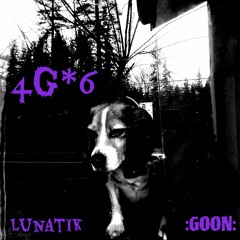 4G*6 - Lunatik (Prod. by :GOONDAWG$:)