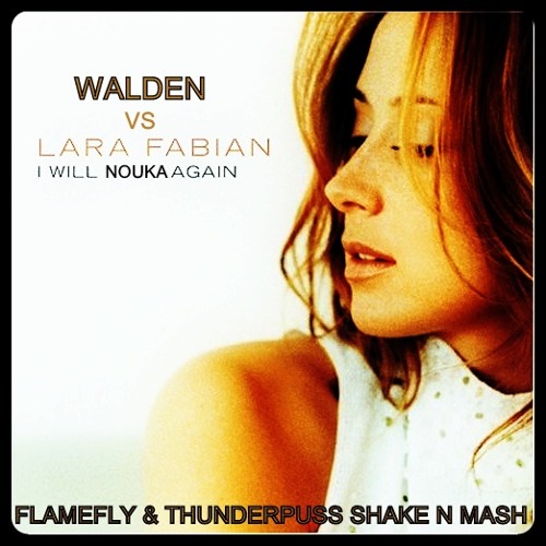 Lara Fabian vs. Walden - I Will Nouka Again (Lucas Flamefly vs. Thunderpuss Shake N Mash)