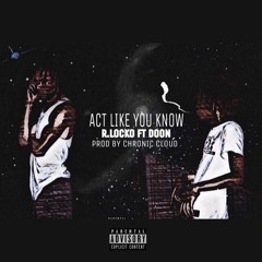 ACT LIKE YOU KNOW (Ft. DOON) [Prod. Chronic Cloud]
