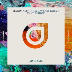 Maxim Schunk x Raven & Kreyn feat. BISHØP - My Name [OUT NOW]